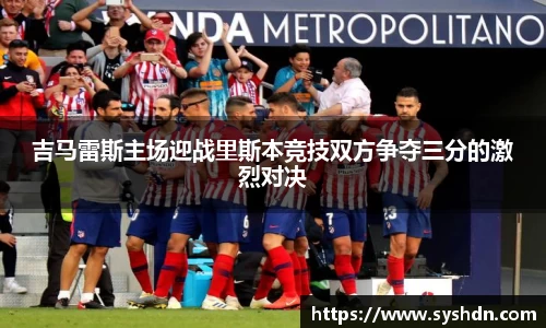 吉马雷斯主场迎战里斯本竞技双方争夺三分的激烈对决