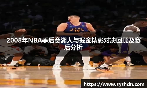2008年NBA季后赛湖人与掘金精彩对决回顾及赛后分析